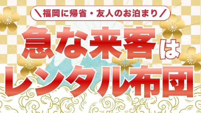 急な来客の布団準備、福岡ならレンタルで面倒も不安も解決