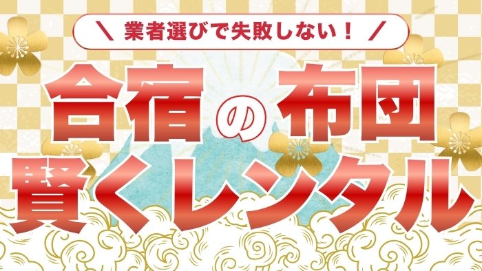 もう合宿の布団手配で困らない失敗しない業者選びのポイント