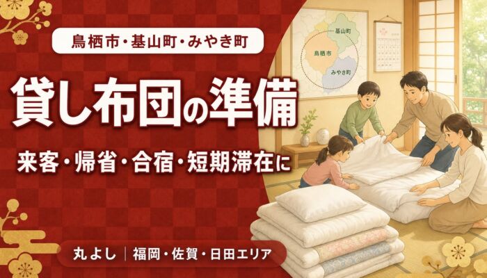 鳥栖市・基山町・みやき町で貸し布団をお探しの方へ｜来客・帰省・合宿・短期滞在の準備